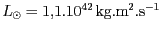 $ L_{{{\odot}}}=1,1.{10}^{{{42}}}\,\mathrm{kg}.\mathrm{m}^2.\mathrm{s}^{-1}$