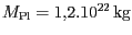 $ M_{{{\mathrm{Pl}}}}=
1,2.{10}^{{{22}}}\,\mathrm{kg}$