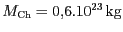 $ M_{{{\mathrm{Ch}}}} =
0,6.{10}^{{{23}}}\,\mathrm{kg}$