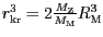 $ {r_{{{\mathrm{kr}}}}^{{3}}=2\frac{M_{\mathrm{Z}}}{M_{\mathrm{M}}}R_{\mathrm{M}}^{{3}}}$