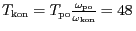 $ {T_{{{\mathrm{kon}}}}=T_{{{\mathrm{po}}}}\frac{{{\omega}}_{{{\mathrm{po}}}}}{{{\omega}}_{{{\mathrm{kon}}}}}}=
48\,$