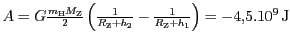 $ A=
G\frac{m_{\mathrm{H}}M_{\mathrm{Z}}}{2}\left(\frac{1}{R_{\mathrm{Z}}+h_{{2}}}-\frac{1}{R_{\mathrm{Z}}+h_{{1}}}\right)
= -4,5.{10}^{{9}}\,\mathrm{J}$