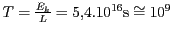 $ T=\frac{E_k}{L}=5,4.10^{16}\mathrm{s}\cong10^9\,$