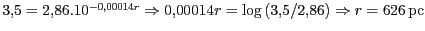 $ 3,5=2,86.10^{-0,00014r}
\Rightarrow 0,00014 r=\log\left(3,5/2,86\right)\Rightarrow r =
626\,\mathrm{pc}$