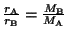 $ \frac{r_{\mathrm{A}}}{r_{\mathrm{B}}}=
\frac{M_{\mathrm{B}}}{M_{\mathrm{A}}}$