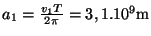 $ a_1=\frac{v_1 T}{2\pi}=3,1.10^9\mathrm{m}$