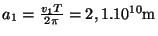 $ a_1=\frac{v_1
T}{2\pi}=2,1.10^{10}\mathrm{m}$