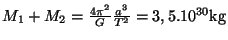 $ M_1+M_2=\frac{4\pi^2}{G}\frac{a^3}{T^2}=3,5.10^{30}\mathrm{kg}$