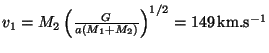 $ \displaystyle v_1=M_2\left(\frac{G}{a\left(M_1+M_2\right)}\right)^{1/2}=149\,\mathrm{km}.\mathrm{s}^{-1}$