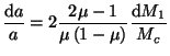 $ \displaystyle \frac{{\mathrm d}a}{a}=2\frac{2\mu-1}{\mu\left(1-\mu\right)}\frac{{\mathrm d}M_1}{M_c}$