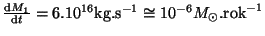 $ \frac{{\mathrm d}M_1}{{\mathrm d}t}=6.10^{16}\mathrm{kg}.\mathrm{s}^{-1}\cong10^{-6}M_{\odot}.\mathrm{rok}^{-1}$