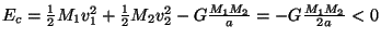 $ E_c=\frac{1}{2}M_1v_1^2+\frac{1}{2}M_2v_2^2-G\frac{M_1M_2}{a} =
-G\frac{M_1M_2}{2a} < 0$