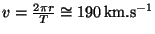 $ v=\frac{2\pi r}{T}\cong190\,\mathrm{km}.\mathrm{s}^{-1}$