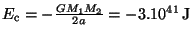 $ E_{\mathrm{c}}=-\frac{GM_1M_2}{2a}=-3.10^{41}\,\mathrm{J}$