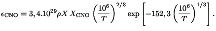 $\displaystyle \epsilon_{\mathrm{CNO}}=3,4.10^{29}\rho
X\,X_{\mathrm{CNO}}\left(...
...10^6}{T}\right)^{2/3}
\exp\left[-152,3\left(\frac{10^6}{T}\right)^{1/3}\right].$