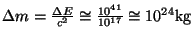 $ \Delta m=\frac{\Delta
E}{c^2}\cong\frac{10^{41}}{10^{17}}\cong10^{24}\mathrm{kg}$