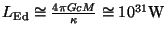 $ L_{\mathrm{Ed}}\cong\frac{4\pi GcM
}{\kappa}\cong10^{31}\mathrm{W}$