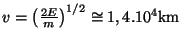 $ v=\left(\frac{2E}{m}\right)^{1/2}\cong1,4.10^{4}\mathrm{km}$