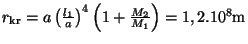 $ r_{\mathrm{kr}}=a\left(\frac{l_1}{a}\right)^4\left(1+\frac{M_2}{M_1}\right)=1,2.10^8\mathrm{m}$