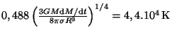 $ 0,488\left(\frac{3GM{\mathrm d}M/{\mathrm d}t}{8\pi\sigma R^3}\right)^{1/4}=4,4.10^4\,\mathrm{K}$