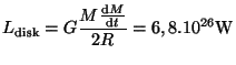 $ \displaystyle
L_{\mathrm{disk}}=G\frac{M\frac{{\mathrm d}M}{{\mathrm d}t}}{2R}=6,8.10^{26}\mathrm{W}$