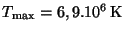 $ T_{\max} = 6,9 . 10^6\,\mathrm{K}$