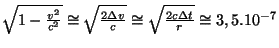 $ \sqrt{1-\frac{v^2}{c^2}}\cong\sqrt{\frac{2\Delta
v}{c}}\cong\sqrt{\frac{2c\Delta t}{r}}\cong3,5.10^{-7}$