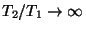 $ {T_2}/{T_1}\rightarrow\infty$