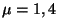 $ \mu = 1,4$