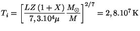 $ \displaystyle T_i=\left[\frac{LZ\left(1+X\right)}{7,3.10^4\mu} \frac{M_{\odot}}{M}\right]^{2/7}=2,8.10^7\,\mathrm{K}$