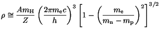 $ \displaystyle \rho\cong\frac{Am_{\mathrm{H}}}{Z}\left(\frac{2\pi m_{\mathrm{e}...
...eft(\frac{m_{\mathrm{e}}}{m_{\mathrm{n}}-m_{\mathrm{p}}}\right)^2
\right]^{3/2}$