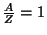 $ \frac{A}{Z}=1$