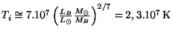 $ T_i\cong7.10^7\left(\frac{L_B}{L_{\odot}}\frac{M_{\odot}}{M_B}\right)^{2/7}=2,3.10^7\,\mathrm{K}$
