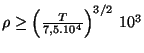 $ \rho
\geq\left(\frac{T}{7,5.10^4}\right)^{3/2}\,10^3$