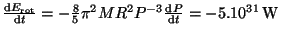 $ \frac{{\mathrm d}E_{\mathrm{rot}}}{{\mathrm d}t}=-\frac{8}{5}\pi^2MR^2P^{-3}\frac{{\mathrm d}P}{{\mathrm d}t} =
5.10^{31}\,\mathrm{W}$