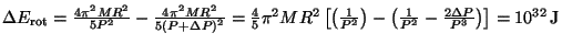 $ \Delta
E_{\mathrm{rot}} =\frac{4\pi^2MR^2}{5P^2}-\frac{4\pi^2MR^2}{5\left(P+\D...
...)-\left(\frac{1}{P^2}-\frac{2\Delta
P}{P^3}\right)\right] = 10^{32}\,\mathrm{J}$