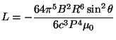 $ L =\displaystyle
-\frac{64\pi^5B^2R^6\sin^2\theta}{6c^3P^4\mu_0}$