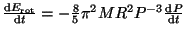 $ \frac{{\mathrm d}E_{\mathrm{rot}}}{{\mathrm d}t}=-\frac{8}{5}\pi^2MR^2P^{-3}\frac{{\mathrm d}P}{{\mathrm d}t}$