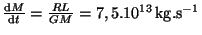 $ \frac{{\mathrm d}M}{{\mathrm d}t}=\frac{RL}{GM}= 7,5 . 10^{
13}\,\mathrm{kg}.\mathrm{s}^{-1}$