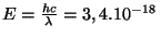 $ E=\frac{hc}{\lambda}=3,4.10^{-18}\,$