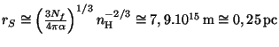 $ r_S\cong\left(\frac{3 N_f}{4\pi\alpha}\right)^{1/3}n_{\mathrm{H}}^{-2/3}\cong7,9.10^{15}\,\mathrm{m}\cong0,25\,\pc$