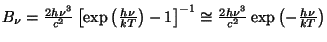 $ B_\nu=\frac{2h\nu^3}{c^2}\left[\exp\left(\frac{h\nu}{kT}\right)-1\right]^{-1}\cong\frac{2h\nu^3}{c^2}\exp\left(-\frac{h\nu}{kT}\right)$