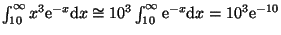 $ \int_{10}^{\infty}x^3
{\mathrm e}^{-x}{\mathrm d}x\cong10^3\int_{10}^{\infty}{\mathrm e}^{-x}{\mathrm d}x=10^3{\mathrm e}^{-10}$