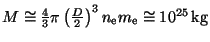 $ M\cong\frac{4}{3}\pi\left(\frac{D}{2}\right)^3n_{\mathrm{e}}m_{\mathrm{e}}\cong10^{25}\,\mathrm{kg}$