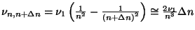 $ \nu_{n,n+\Delta
n}=\nu_1\left(\frac{1}{n^2}-\frac{1}{\left(n+\Delta
n\right)^2}\right)\cong\frac{2\nu_1}{n^3}\Delta n$