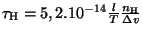 $ \tau_{\mathrm{H}}=5,2.10^{-14}\frac{l}{T}\frac{n_{\mathrm{H}}}{\Delta v}$