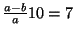 $ \frac{a-b}{a}10=7$