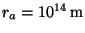 $ r_a = 10^{ 14}\,\mathrm{m}$