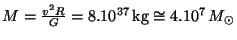 $ M=\frac{v^2R}{G}= 8.10^{ 37}\,\mathrm{ kg}\cong4.10^7\,M_{\odot}$