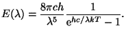$\displaystyle E(\lambda)=\frac{8\pi c h}{\lambda^5}\frac{1}{{\mathrm e}^{hc/\lambda k T}-1}.$